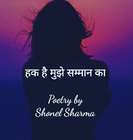 हक है मुझे सम्मान का - Poetry by Shonel Sharma